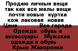 Продаю личные вещи, так как все малы,вещи почти новые, куртка кож.лаковая (новая › Цена ­ 5 000 - Все города Одежда, обувь и аксессуары » Мужская одежда и обувь   . Крым,Жаворонки